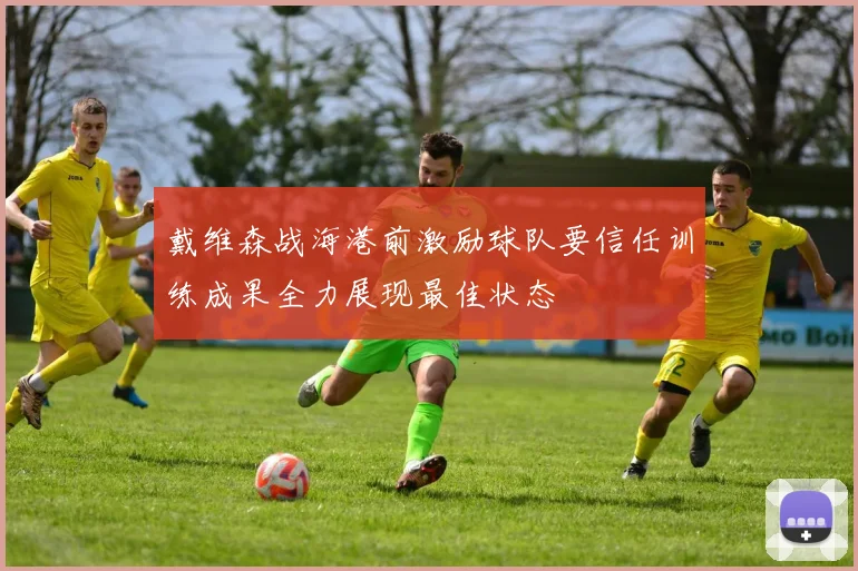 戴维森战海港前激励球队要信任训练成果全力展现最佳状态