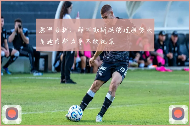 意甲分析：那不勒斯延续连胜势头乌迪内斯力争不败纪录